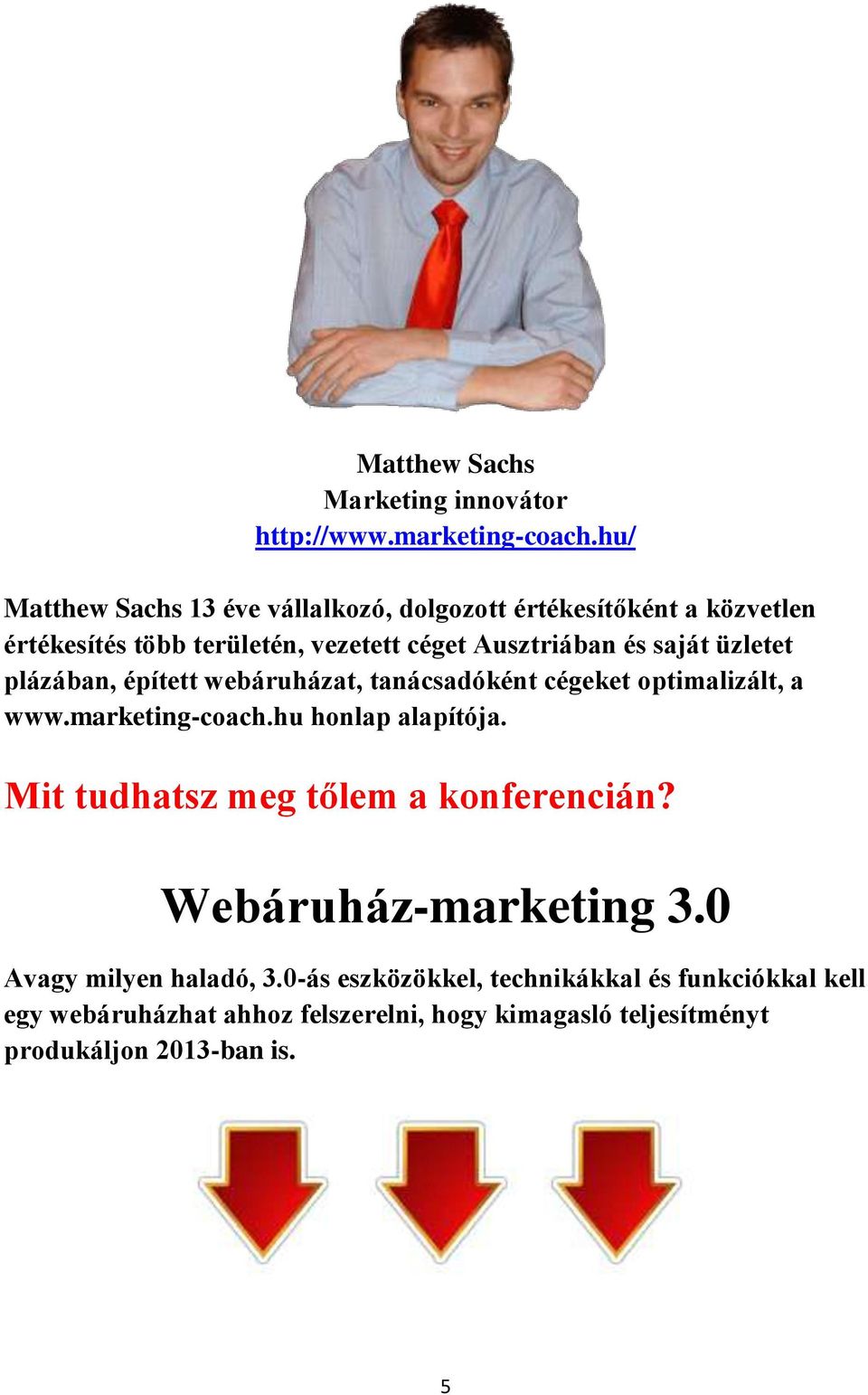 Ausztriában és saját üzletet plázában, épített webáruházat, tanácsadóként cégeket optimalizált, a www.marketing-coach.