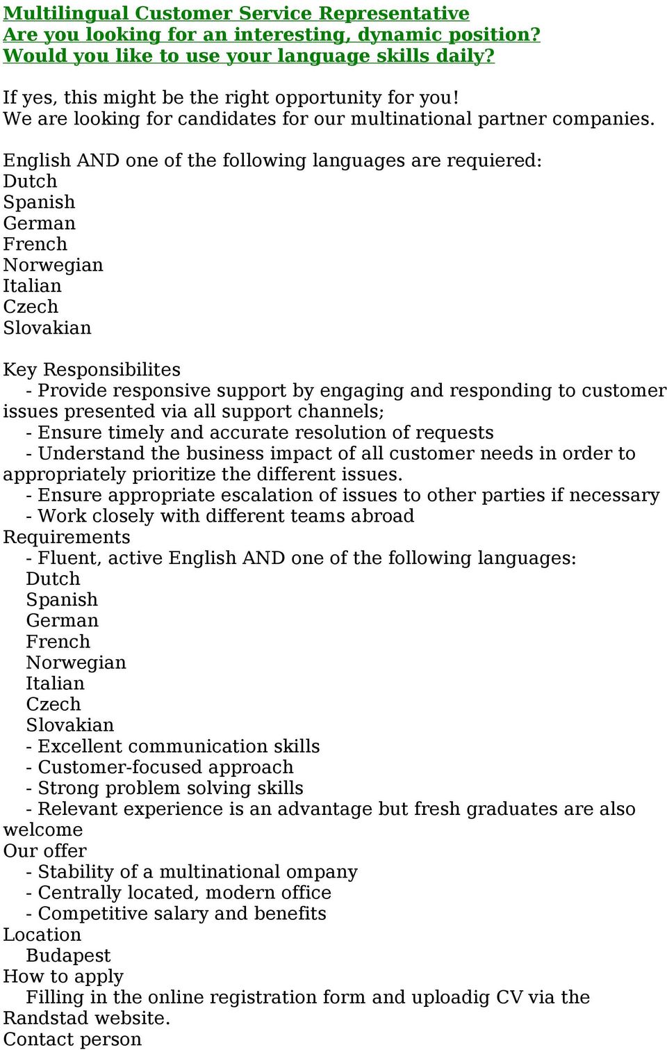 English AND one of the following languages are requiered: Dutch Spanish German French Norwegian Italian Czech Slovakian Key Responsibilites - Provide responsive support by engaging and responding to