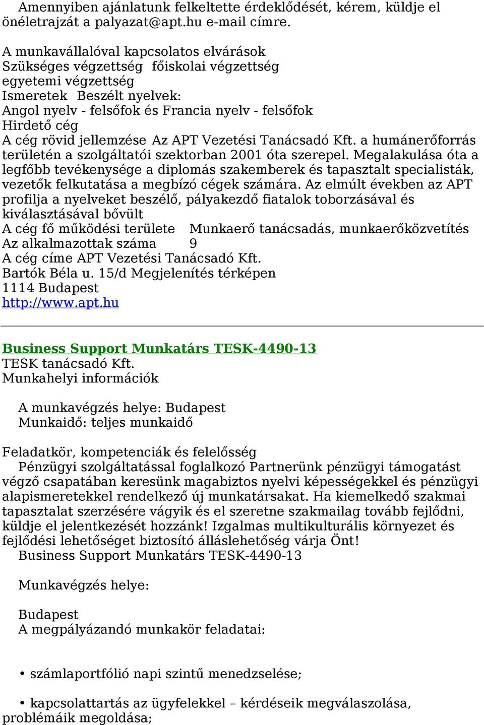 rövid jellemzése Az APT Vezetési Tanácsadó Kft. a humánerőforrás területén a szolgáltatói szektorban 2001 óta szerepel.