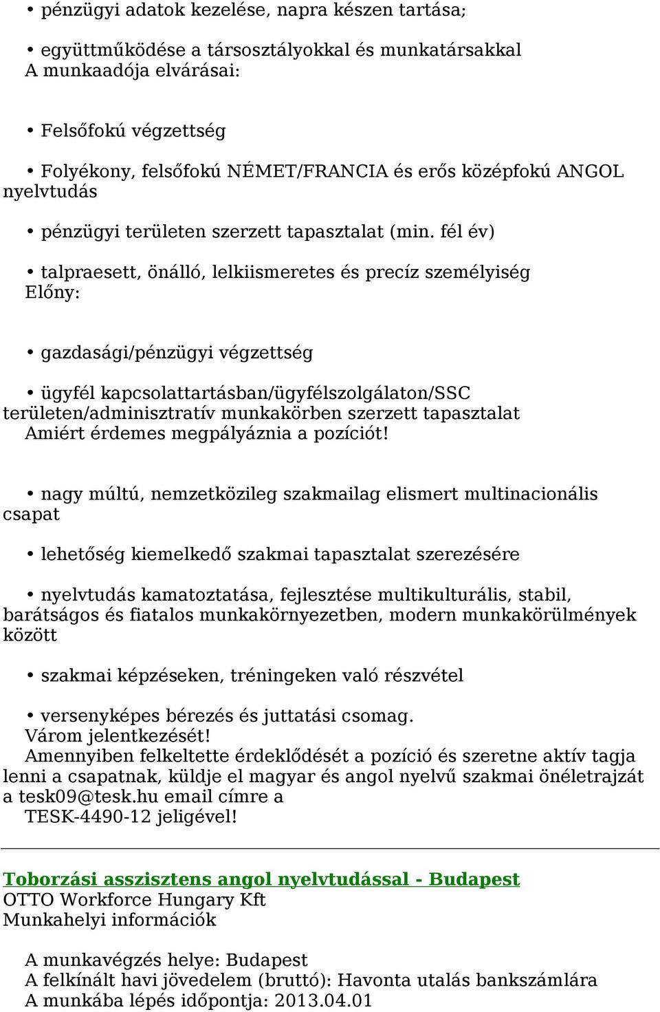 fél év) talpraesett, önálló, lelkiismeretes és precíz személyiség Előny: gazdasági/pénzügyi végzettség ügyfél kapcsolattartásban/ügyfélszolgálaton/ssc területen/adminisztratív munkakörben szerzett