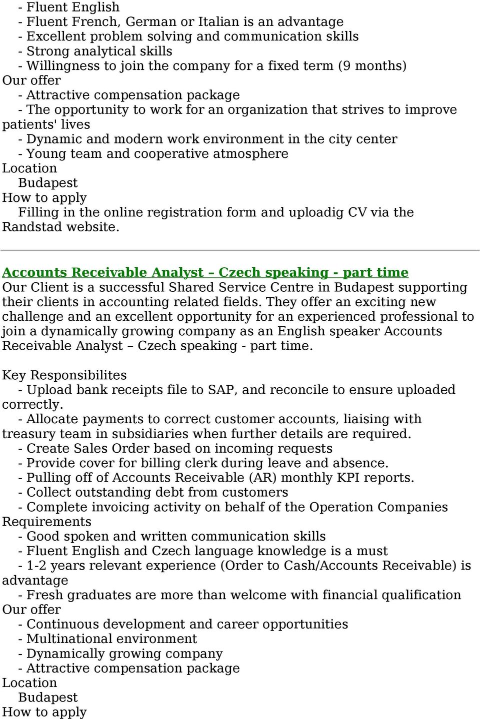 Young team and cooperative atmosphere Location Budapest How to apply Filling in the online registration form and uploadig CV via the Randstad website.