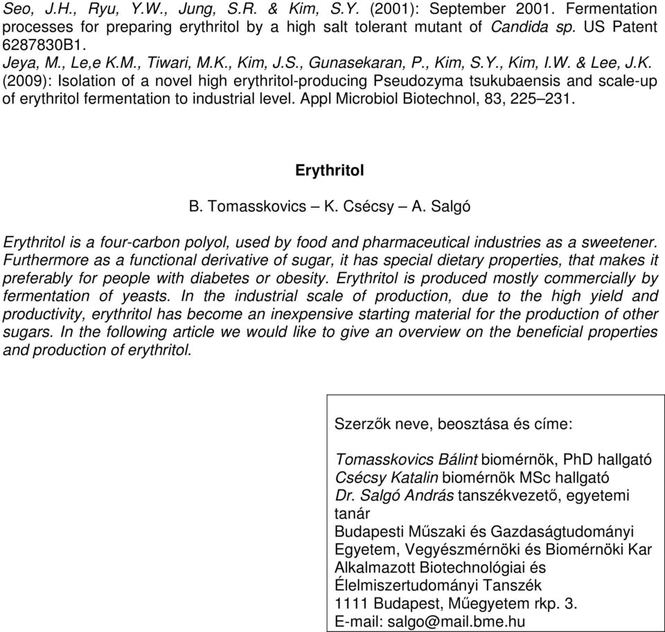 Appl Microbiol Biotechnol, 83, 225 231. Erythritol B. Tomasskovics K. Csécsy A. Salgó Erythritol is a four-carbon polyol, used by food and pharmaceutical industries as a sweetener.