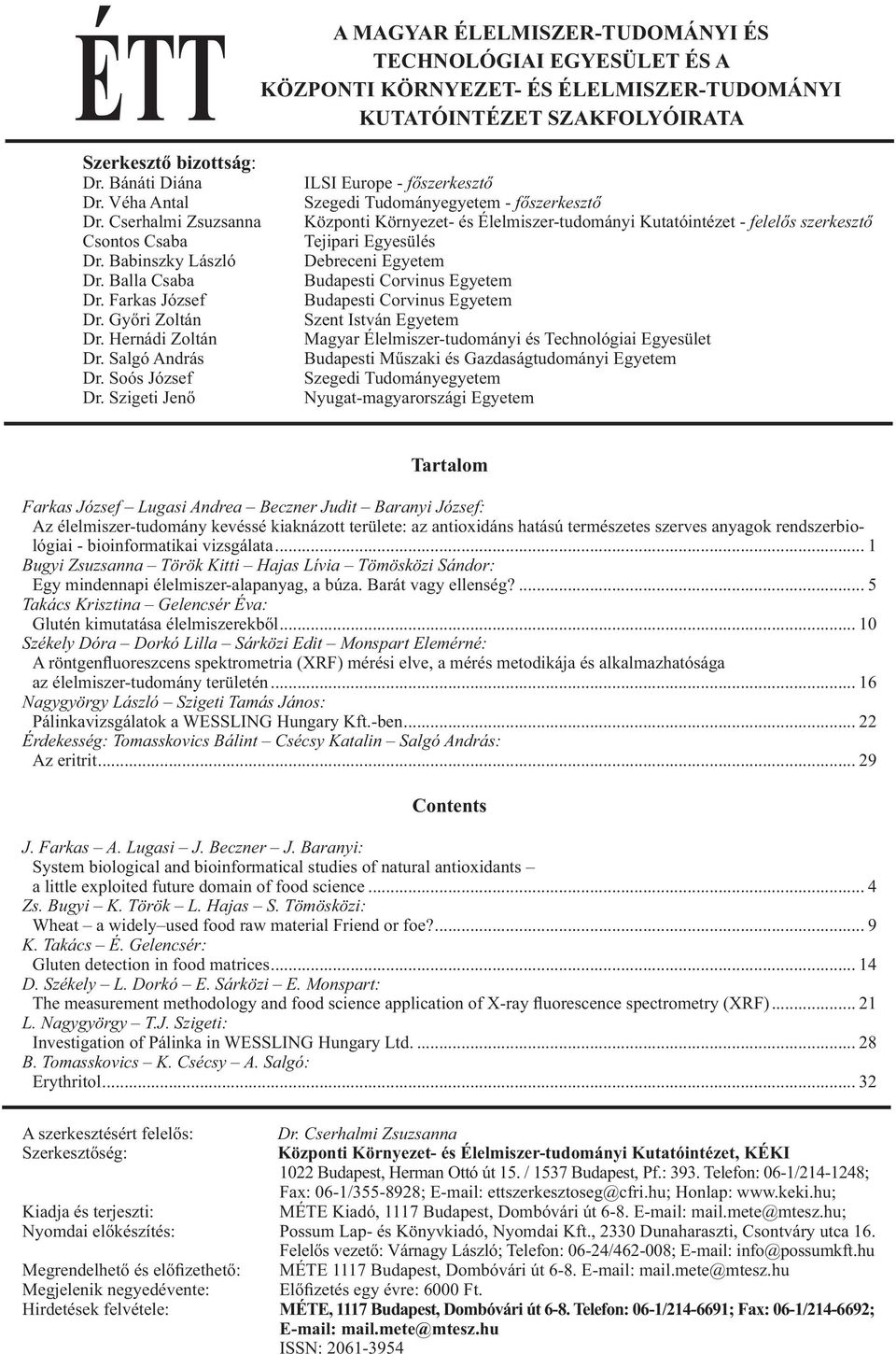 Szigeti Jenő ILSI Europe - főszerkesztő Szegedi Tudományegyetem - főszerkesztő Központi Környezet- és Élelmiszer-tudományi Kutatóintézet - felelős szerkesztő Tejipari Egyesülés Debreceni Egyetem