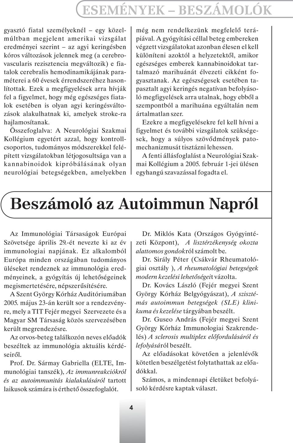 Ezek a megfigyelések arra hívják fel a figyelmet, hogy még egészséges fiatalok esetében is olyan agyi keringésváltozások alakulhatnak ki, amelyek stroke-ra hajlamosítanak.