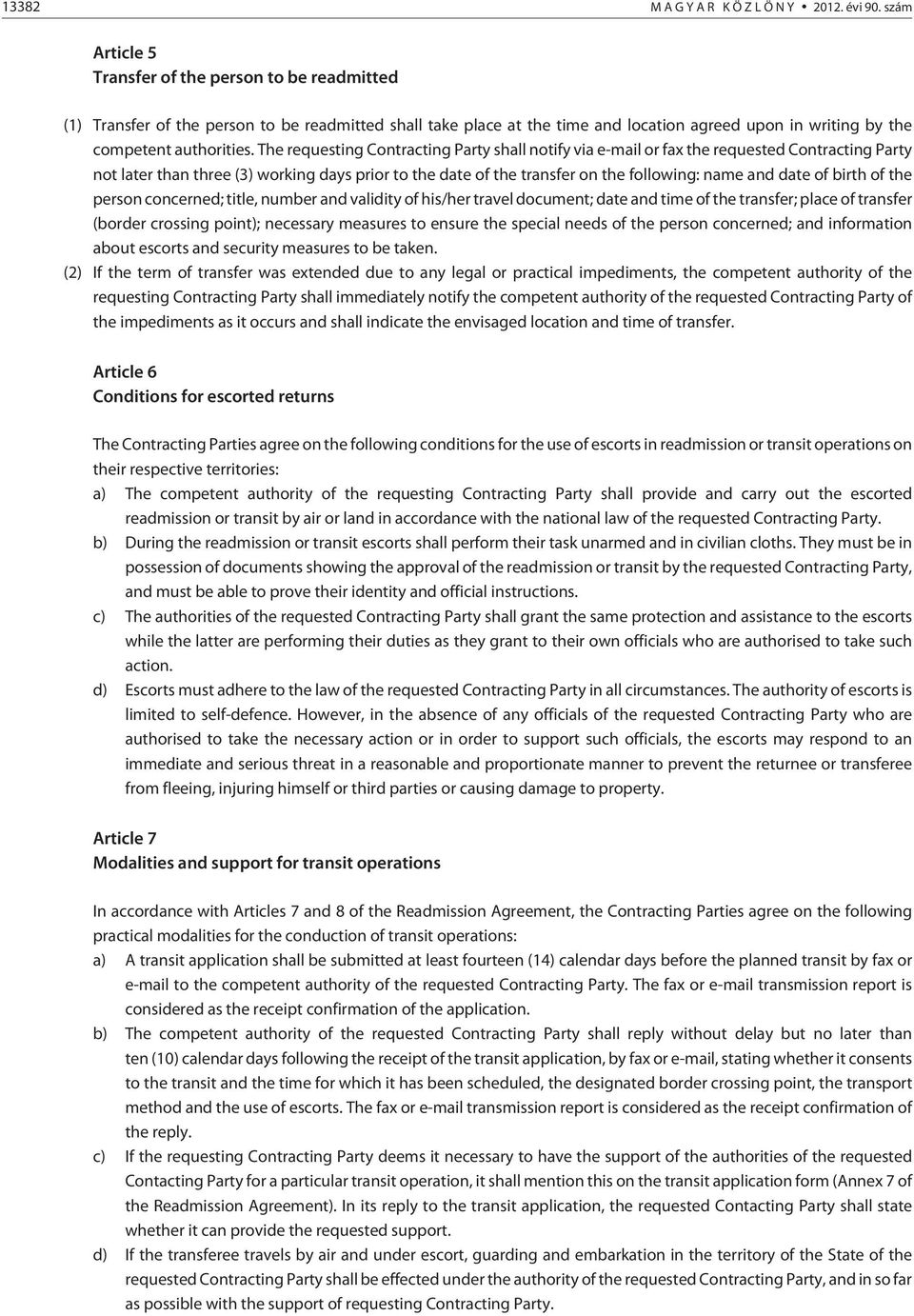 The requesting Contracting Party shall notify via e-mail or fax the requested Contracting Party not later than three (3) working days prior to the date of the transfer on the following: name and date