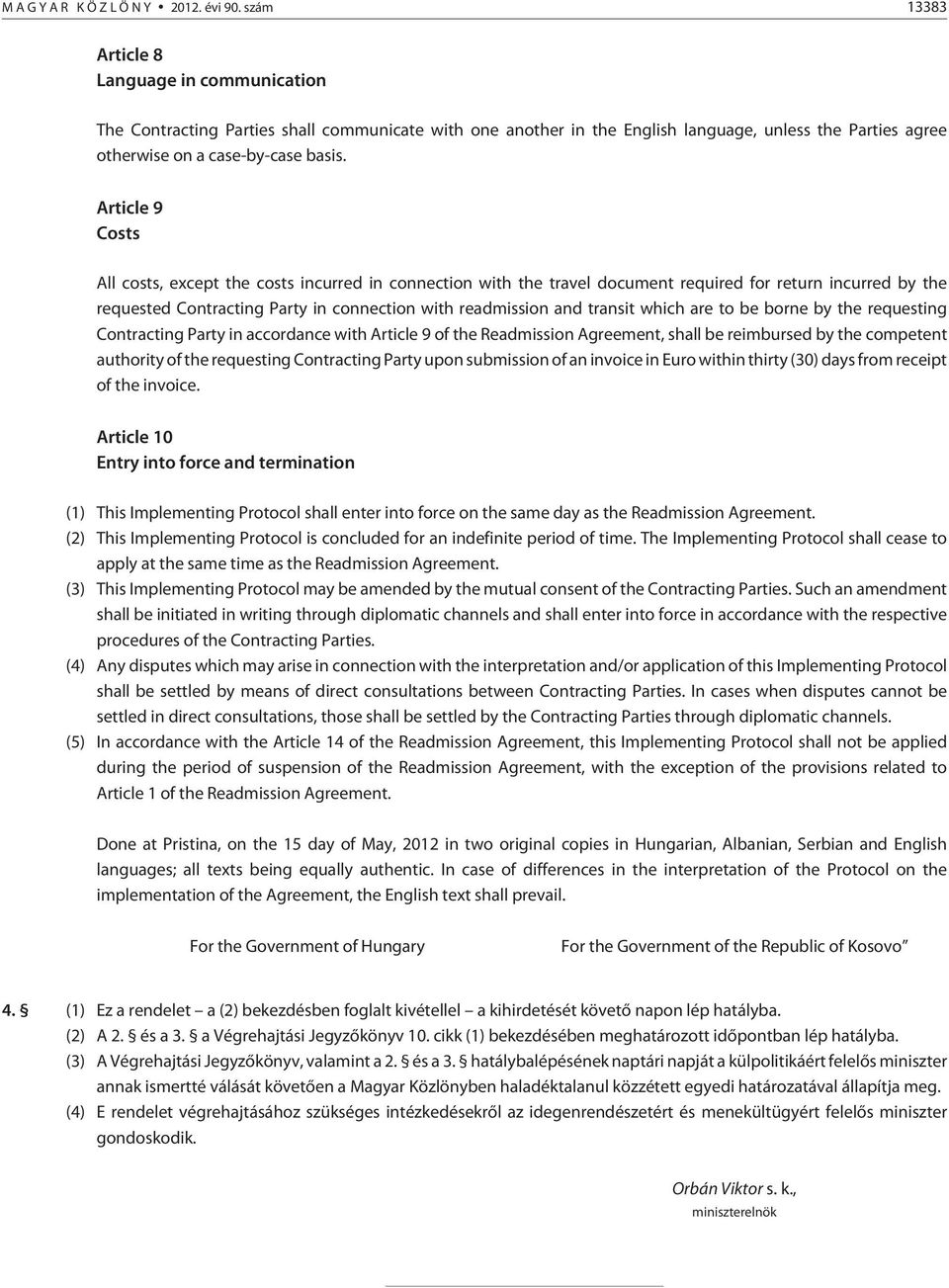 Article 9 Costs All costs, except the costs incurred in connection with the travel document required for return incurred by the requested Contracting Party in connection with readmission and transit