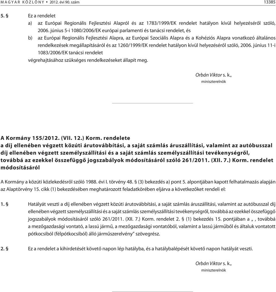 megállapításáról és az 1260/1999/EK rendelet hatályon kívül helyezésérõl szóló, 2006. június 11-i 1083/2006/EK tanácsi rendelet végrehajtásához szükséges rendelkezéseket állapít meg. Orbán Viktor s.