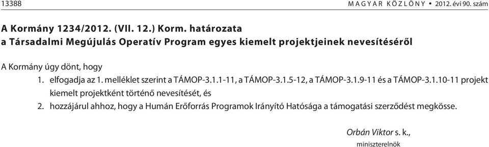 elfogadja az 1. melléklet szerint a TÁMOP-3.1.1-11, a TÁMOP-3.1.5-12, a TÁMOP-3.1.9-11 és a TÁMOP-3.1.10-11 projekt kiemelt projektként történõ nevesítését, és 2.