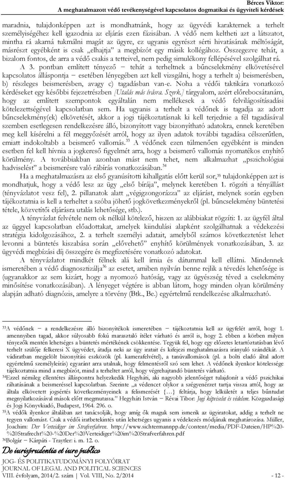 A védő nem keltheti azt a látszatot, mintha rá akarná tukmálni magát az ügyre, ez ugyanis egyrészt sérti hivatásának méltóságát, másrészt egyébként is csak elhajtja a megbízót egy másik kollégához.