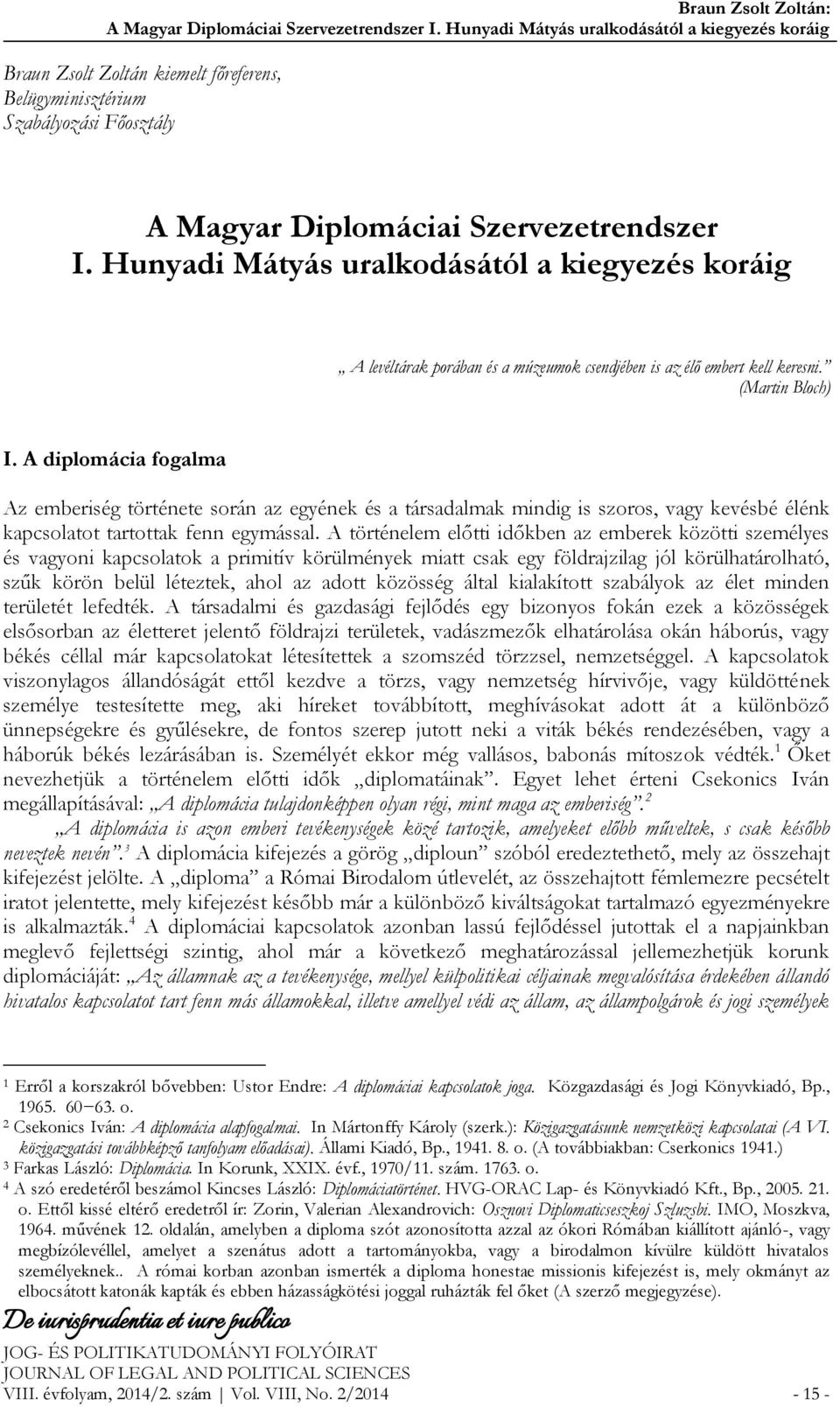 Hunyadi Mátyás uralkodásától a kiegyezés koráig A levéltárak porában és a múzeumok csendjében is az élő embert kell keresni. (Martin Bloch) I.