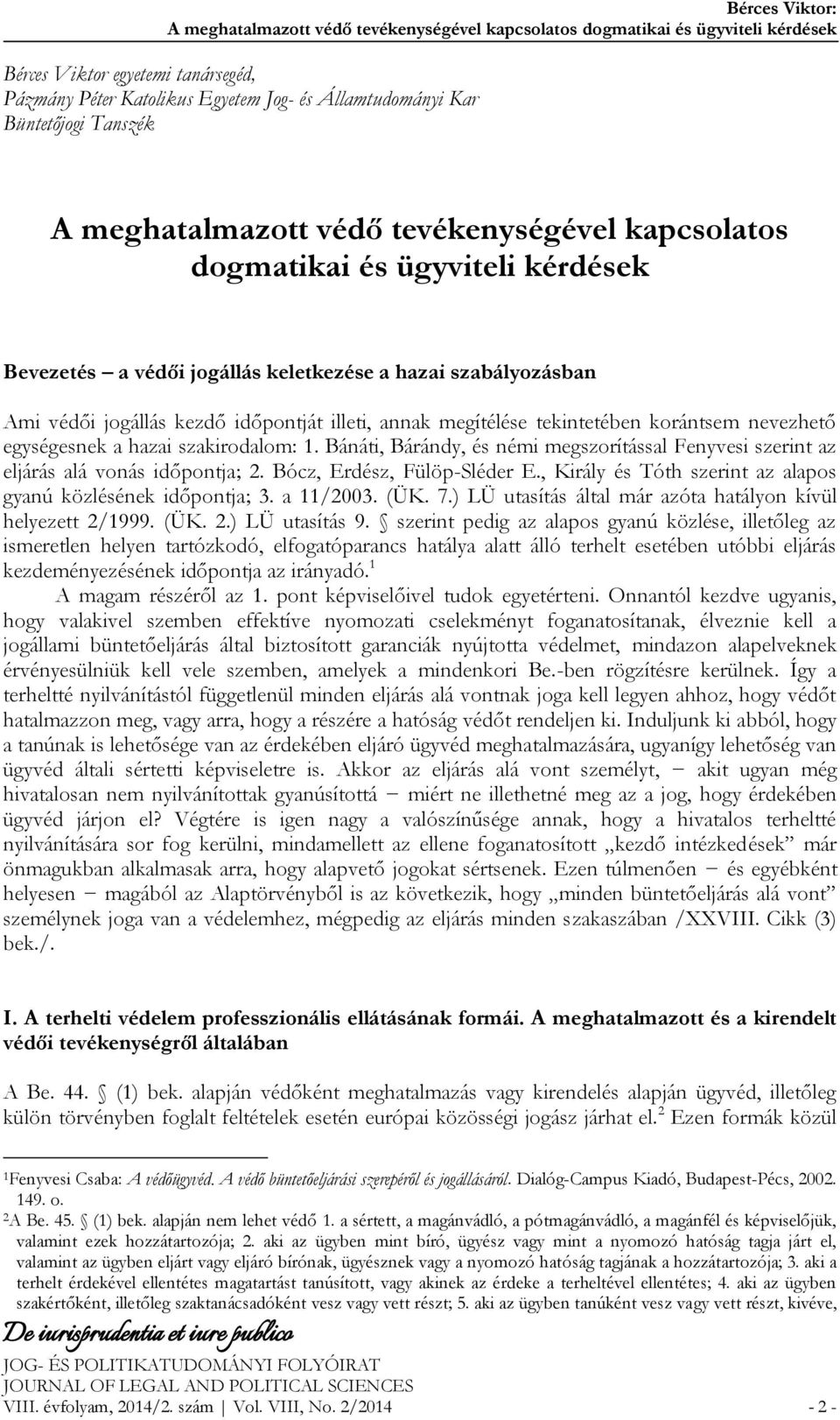 időpontját illeti, annak megítélése tekintetében korántsem nevezhető egységesnek a hazai szakirodalom: 1. Bánáti, Bárándy, és némi megszorítással Fenyvesi szerint az eljárás alá vonás időpontja; 2.