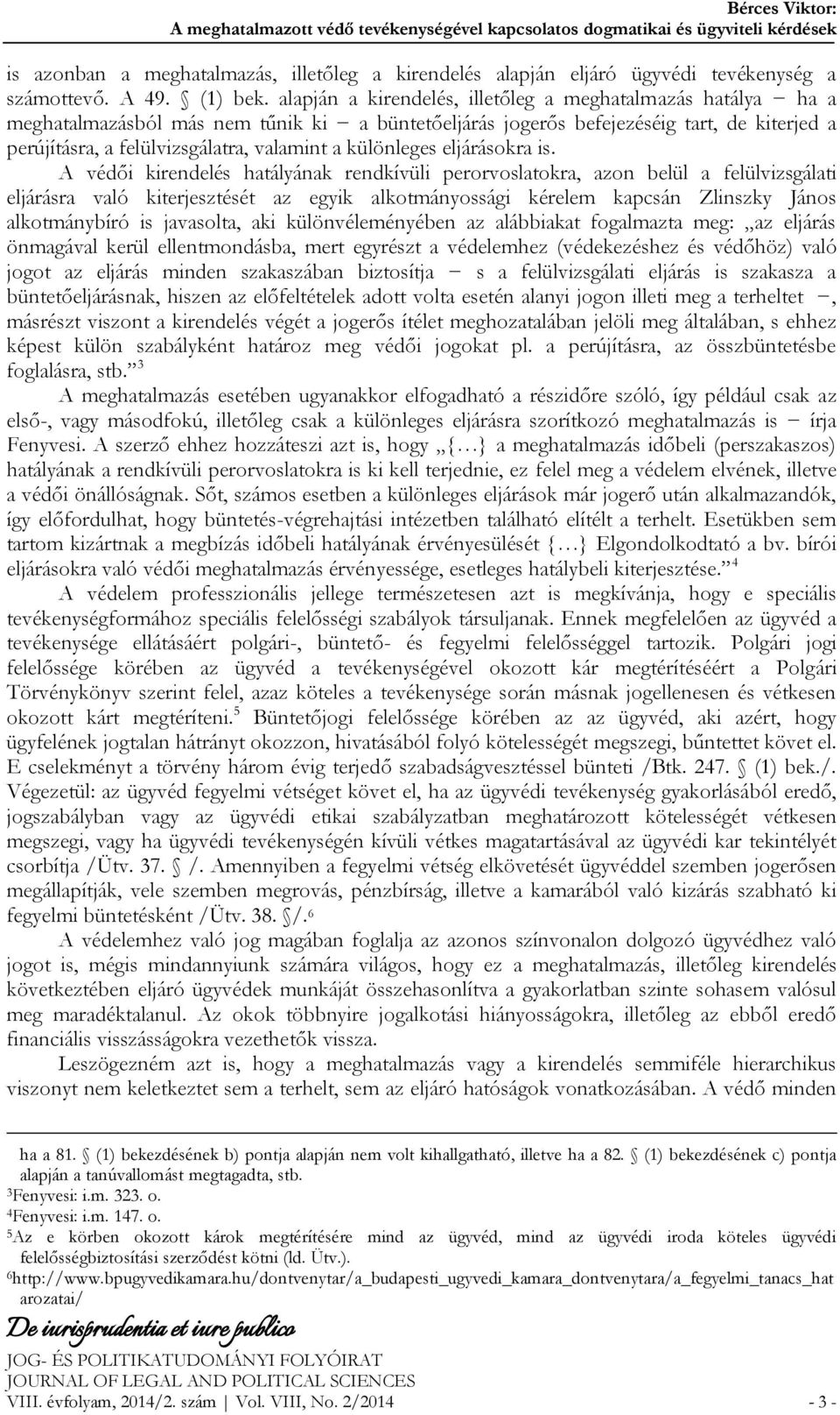 alapján a kirendelés, illetőleg a meghatalmazás hatálya ha a meghatalmazásból más nem tűnik ki a büntetőeljárás jogerős befejezéséig tart, de kiterjed a perújításra, a felülvizsgálatra, valamint a