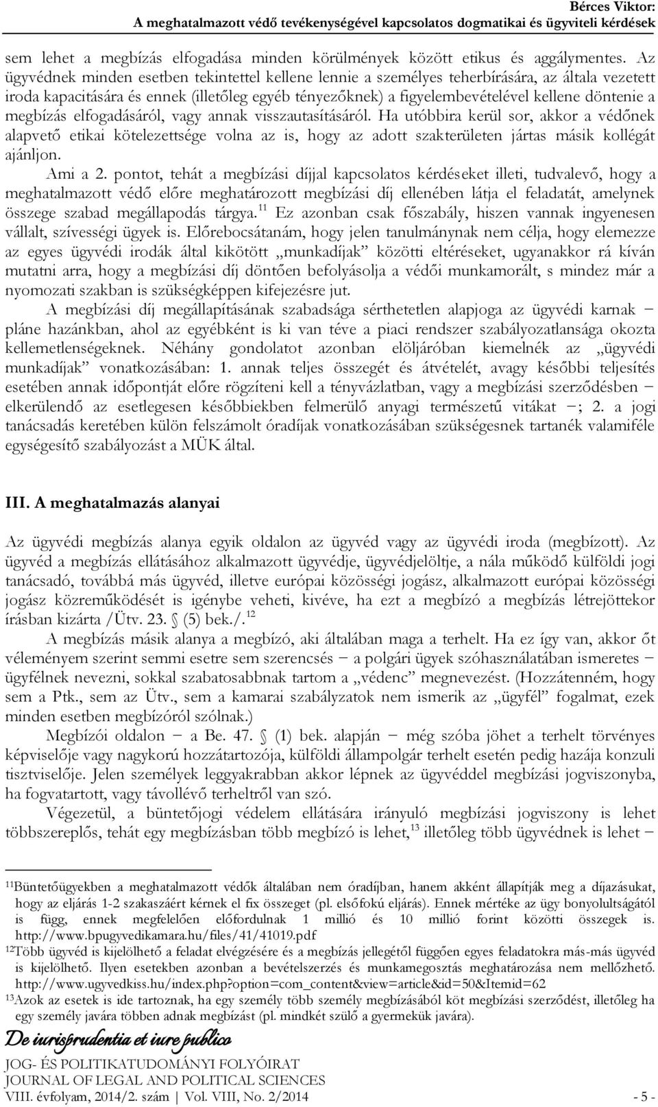 megbízás elfogadásáról, vagy annak visszautasításáról. Ha utóbbira kerül sor, akkor a védőnek alapvető etikai kötelezettsége volna az is, hogy az adott szakterületen jártas másik kollégát ajánljon.