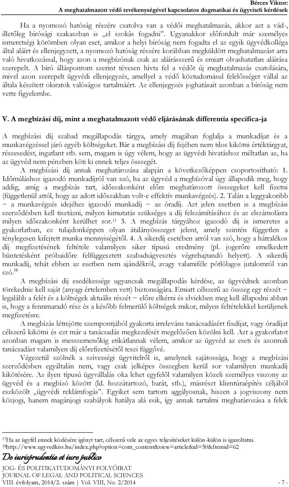 Ugyanakkor előfordult már személyes ismeretségi körömben olyan eset, amikor a helyi bíróság nem fogadta el az egyik ügyvédkolléga által aláírt és ellenjegyzett, a nyomozó hatóság részére korábban