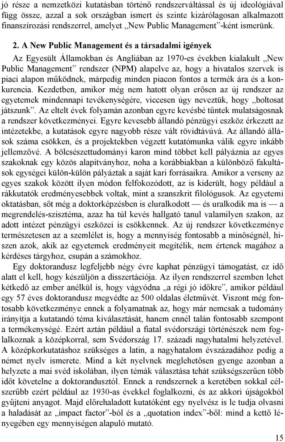 A New Public Management és a társadalmi igények Az Egyesült Államokban és Angliában az 1970-es években kialakult New Public Management rendszer (NPM) alapelve az, hogy a hivatalos szervek is piaci