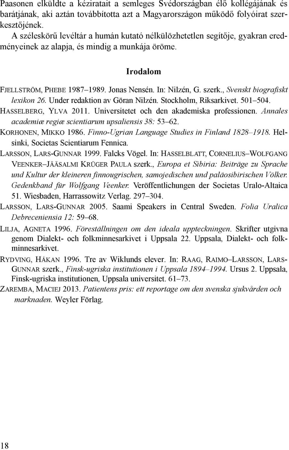 , Svenskt biografiskt lexikon 26. Under redaktion av Göran Nilzén. Stockholm, Riksarkivet. 501 504. HASSELBERG, YLVA 2011. Universitetet och den akademiska professionen.