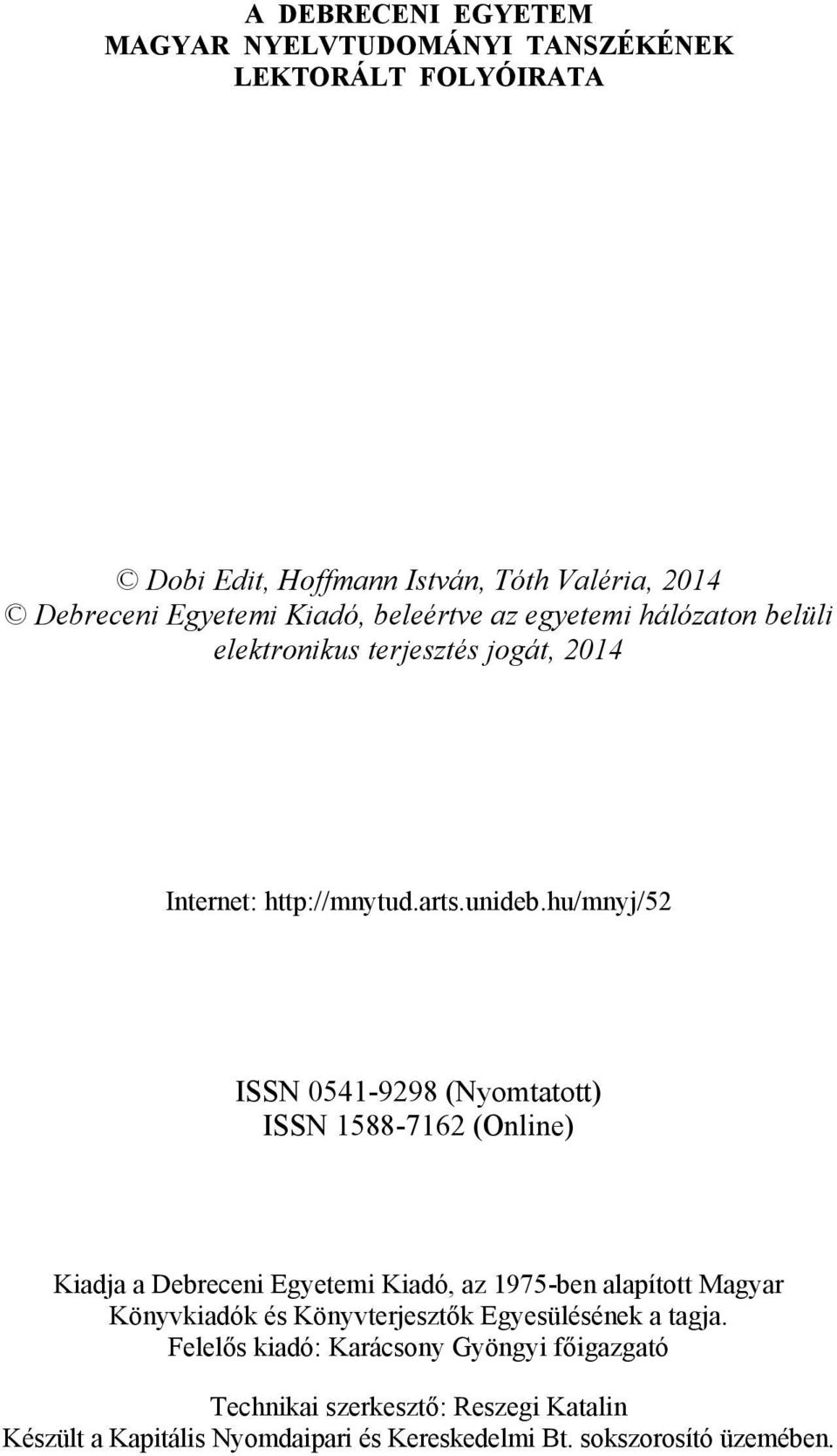 hu/mnyj/52 ISSN 0541-9298 (Nyomtatott) ISSN 1588-7162 (Online) Kiadja a Debreceni Egyetemi Kiadó, az 1975-ben alapított Magyar Könyvkiadók és