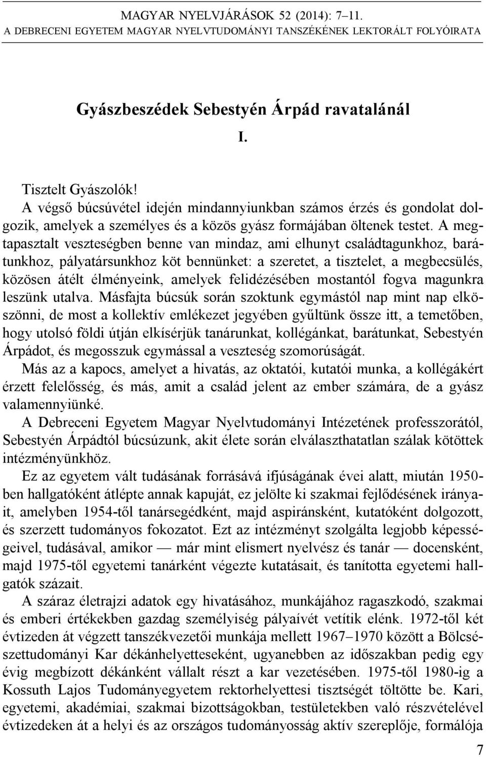 A megtapasztalt veszteségben benne van mindaz, ami elhunyt családtagunkhoz, barátunkhoz, pályatársunkhoz köt bennünket: a szeretet, a tisztelet, a megbecsülés, közösen átélt élményeink, amelyek