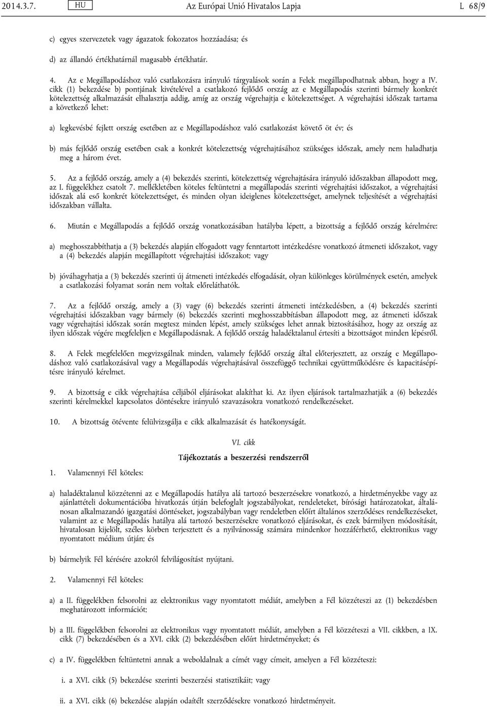 cikk (1) bekezdése b) pontjának kivételével a csatlakozó fejlődő ország az e Megállapodás szerinti bármely konkrét kötelezettség alkalmazását elhalasztja addig, amíg az ország végrehajtja e