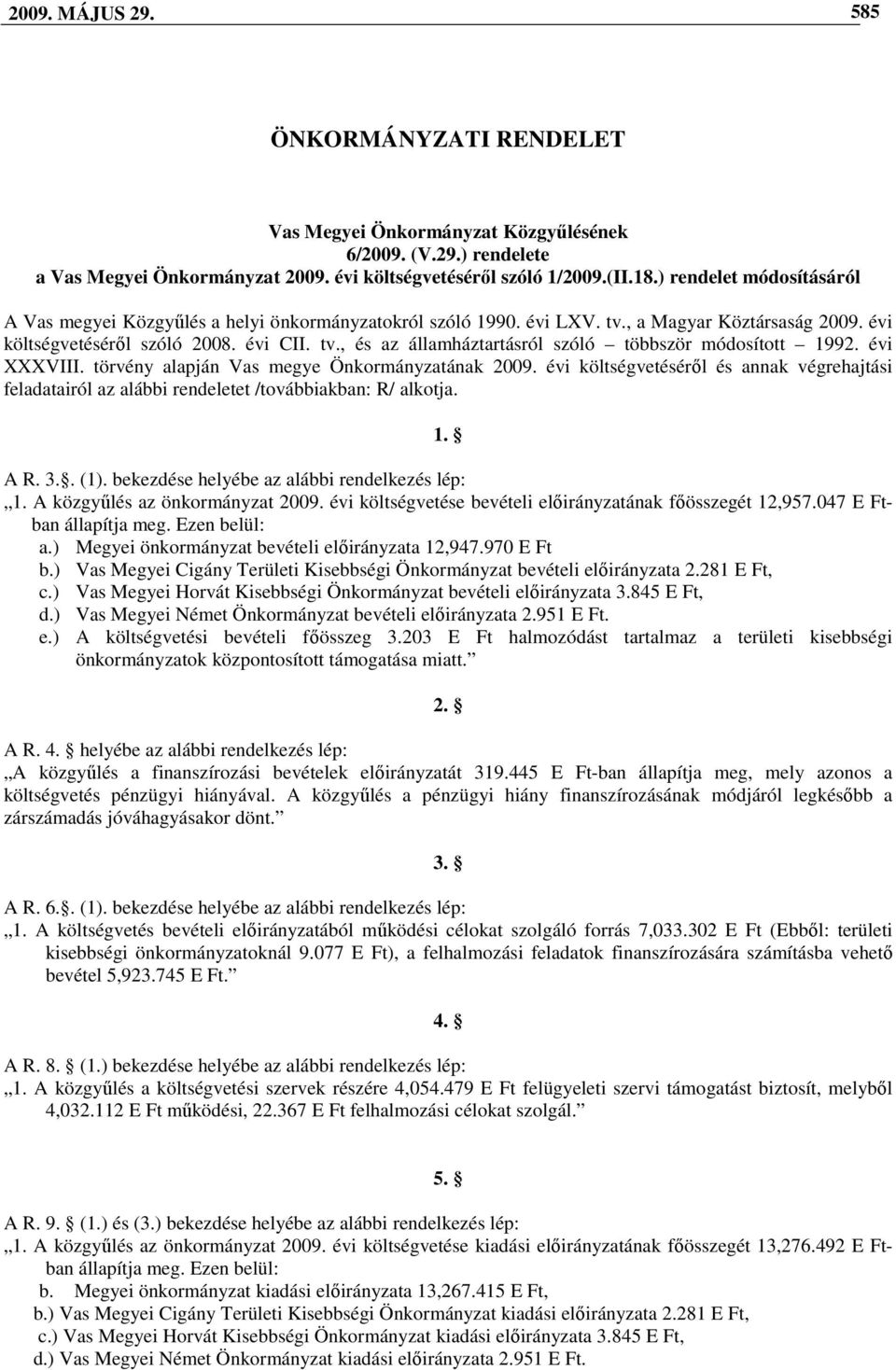 évi XXXVIII. törvény alapján Vas megye Önkormányzatának 2009. évi költségvetésérıl és annak végrehajtási feladatairól az alábbi rendeletet /továbbiakban: R/ alkotja. 1. A R. 3.. (1).