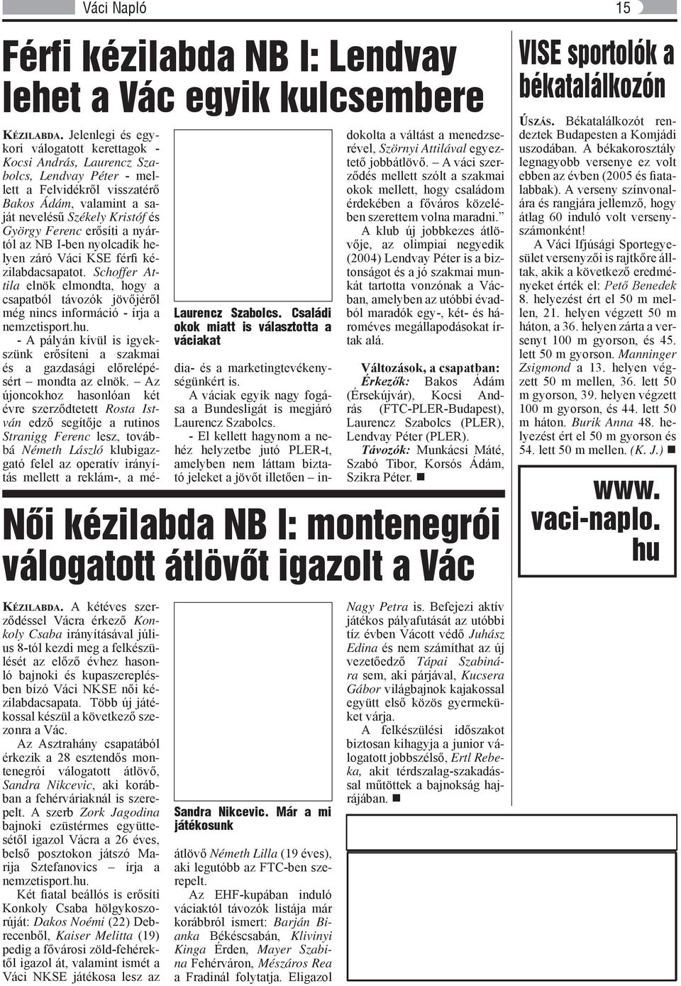 erősíti a nyártól az NB I-ben nyolcadik helyen záró Váci KSE férfi kézilabdacsapatot. Schoffer Attila elnök elmondta, hogy a csapatból távozók jövőjéről még nincs információ - írja a nemzetisport.hu.