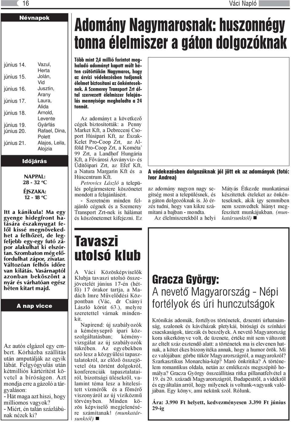 kánikula! Ma egy gyenge hidegfront hatására északnyugat felől kissé megnövekedhet a felhőzet, de legfeljebb egy-egy futó zápor alakulhat ki elszórtan. Szombaton még előfordulhat zápor, zivatar.