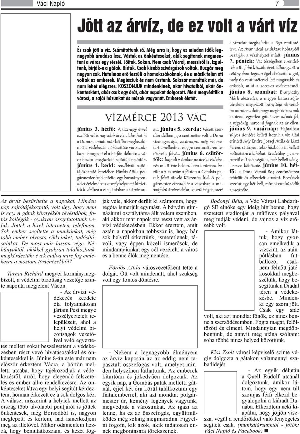 Buzgár meg nagyon sok. Hatalmas erő feszült a homokzsákoknak, de a másik felén ott voltak az emberek. Megúsztuk és nem úsztunk.