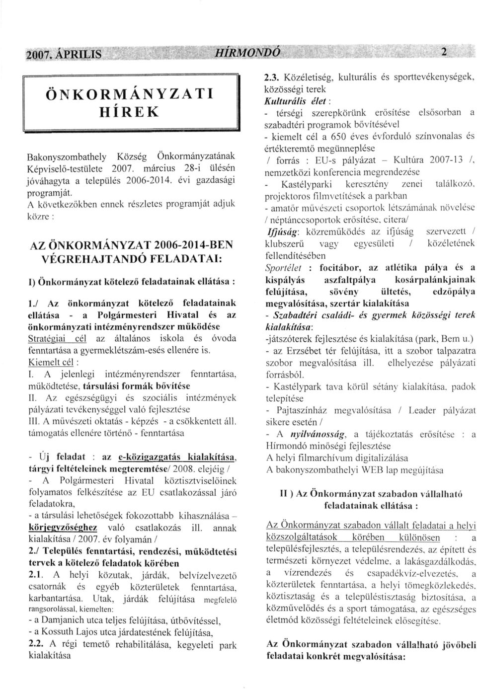 feladatainak ellátása - a Polgármesteri Hivatal és az önkormányzati intézményrendszer működése Stratégiai cél az általános iskola és óvoda fenntartása a gyermeklétszám-esés ellenére is.