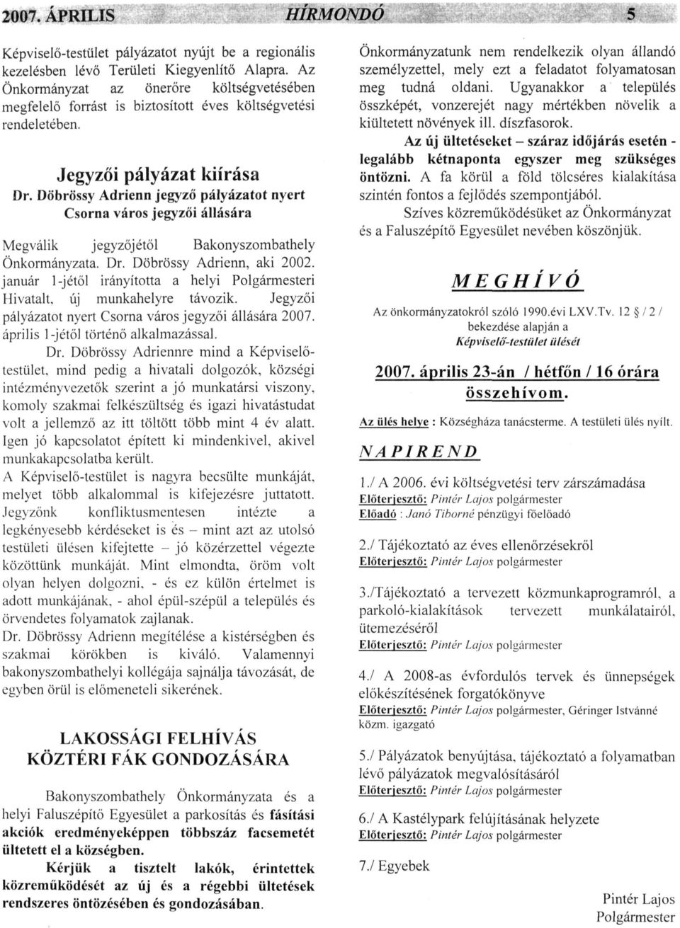 Döbrössy Adrienn jegyző pályázatot nyert Csorna város jegyzői állására Megválik jegyzőjétől Bakonyszombathely Önkormányzata. Dr. Döbrössy Adrienn, aki 2002.