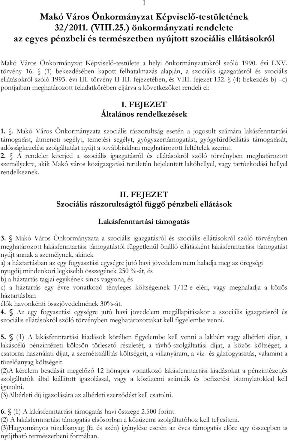 (1) bekezdésében kapott felhatalmazás alapján, a szociális igazgatásról és szociális ellátásokról szóló 1993. évi III. törvény II-III. fejezetében, és VIII. fejezet 132.