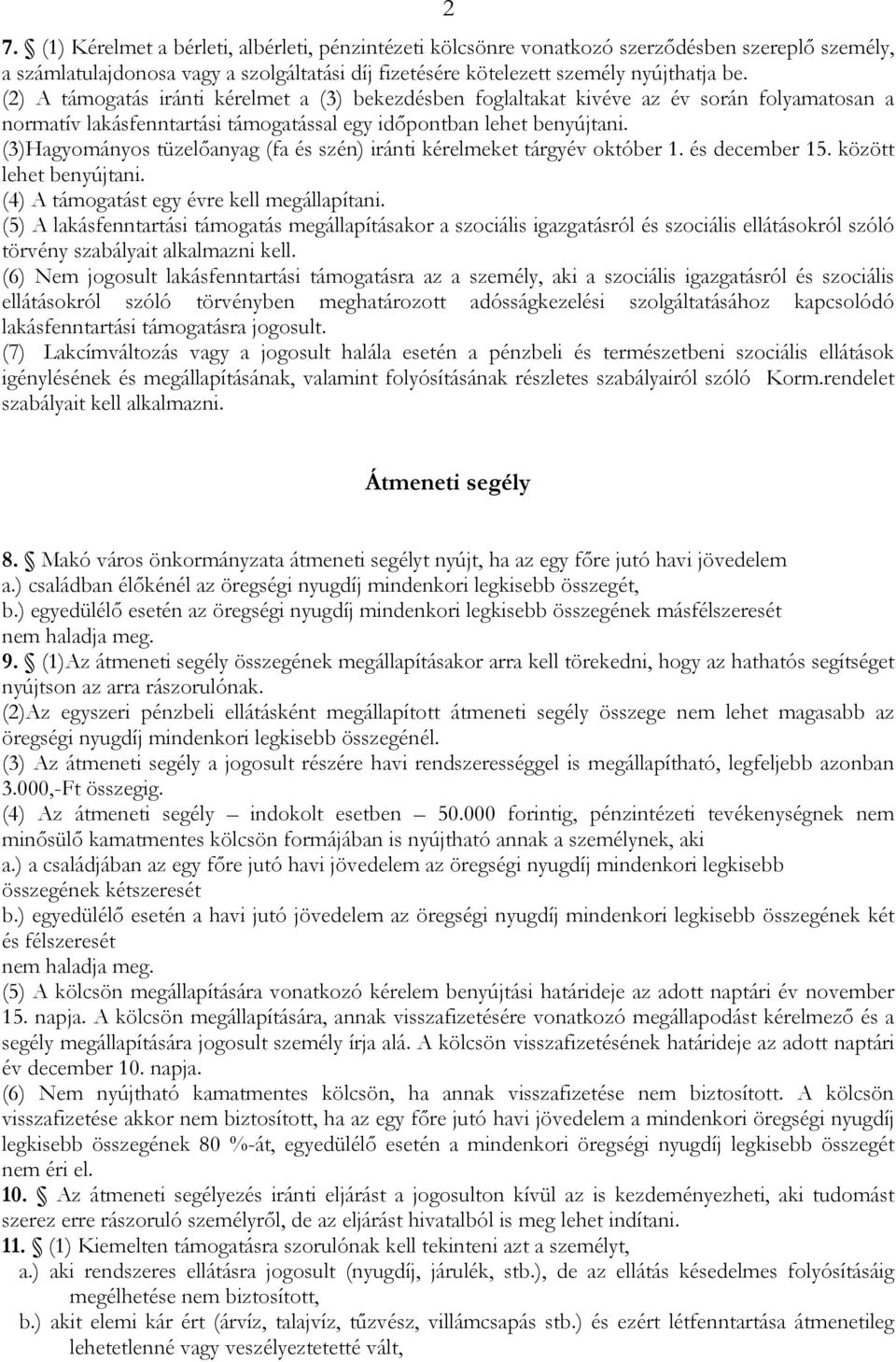 (3)Hagyományos tüzelőanyag (fa és szén) iránti kérelmeket tárgyév október 1. és december 15. között lehet benyújtani. (4) A támogatást egy évre kell megállapítani.