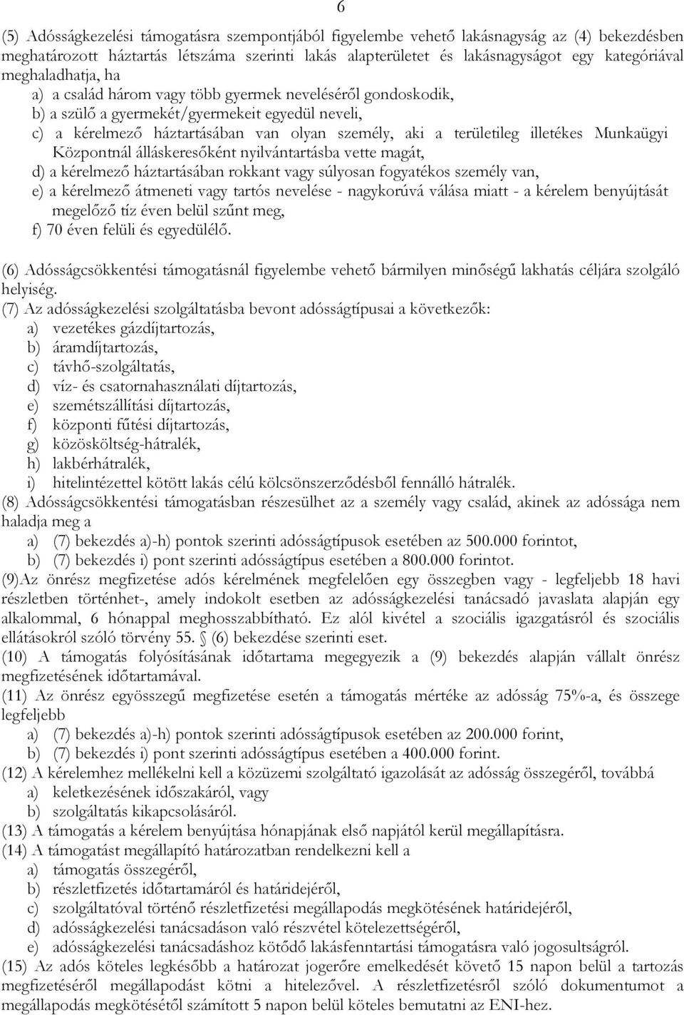 illetékes Munkaügyi Központnál álláskeresőként nyilvántartásba vette magát, d) a kérelmező háztartásában rokkant vagy súlyosan fogyatékos személy van, e) a kérelmező átmeneti vagy tartós nevelése -