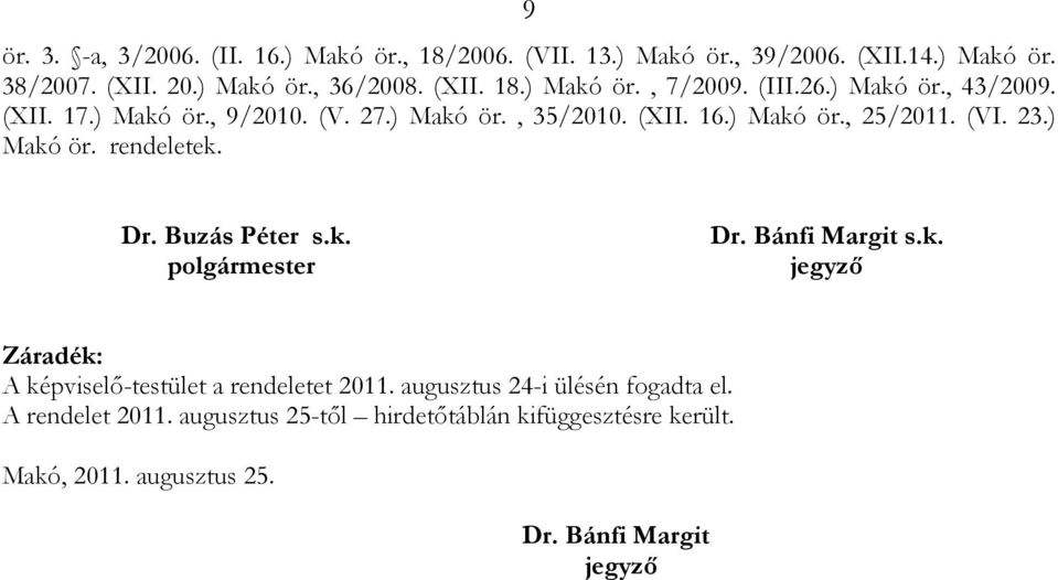 Dr. Buzás Péter s.k. polgármester Dr. Bánfi Margit s.k. jegyző Záradék: A képviselő-testület a rendeletet 2011. augusztus 24-i ülésén fogadta el.