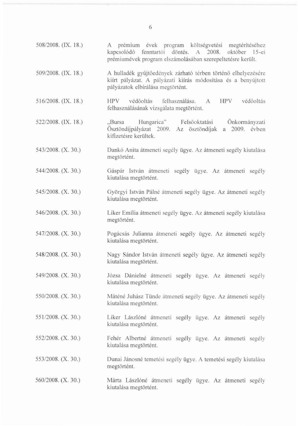 A pályázati kiírás módosítása és a benyújtott pályázatok elbírálása 516/2008. (IX. 18.) HPV védőoltás felhasználása. A felhasználásának vizsgálata mcgtőrtenl. HPV védőoltás 522/2008. (lx. 18.) "Bursa Hungarica" Öszlöndíjpályázat 2009.