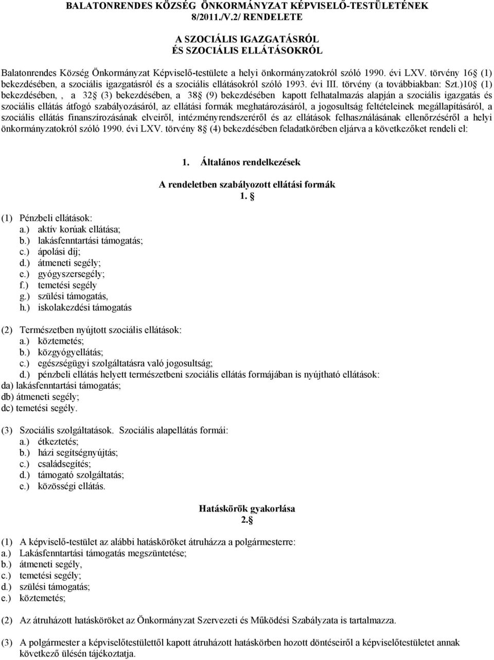 törvény 16 (1) bekezdésében, a szociális igazgatásról és a szociális ellátásokról szóló 1993. évi III. törvény (a továbbiakban: Szt.