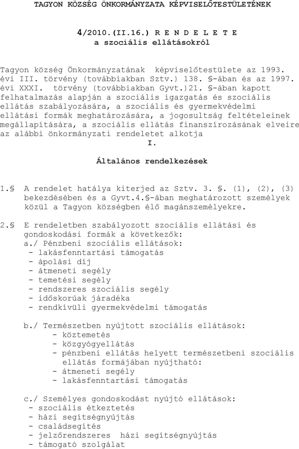 -ában kapott felhatalmazás alapján a szociális igazgatás és szociális ellátás szabályozására, a szociális és gyermekvédelmi ellátási formák meghatározására, a jogosultság feltételeinek