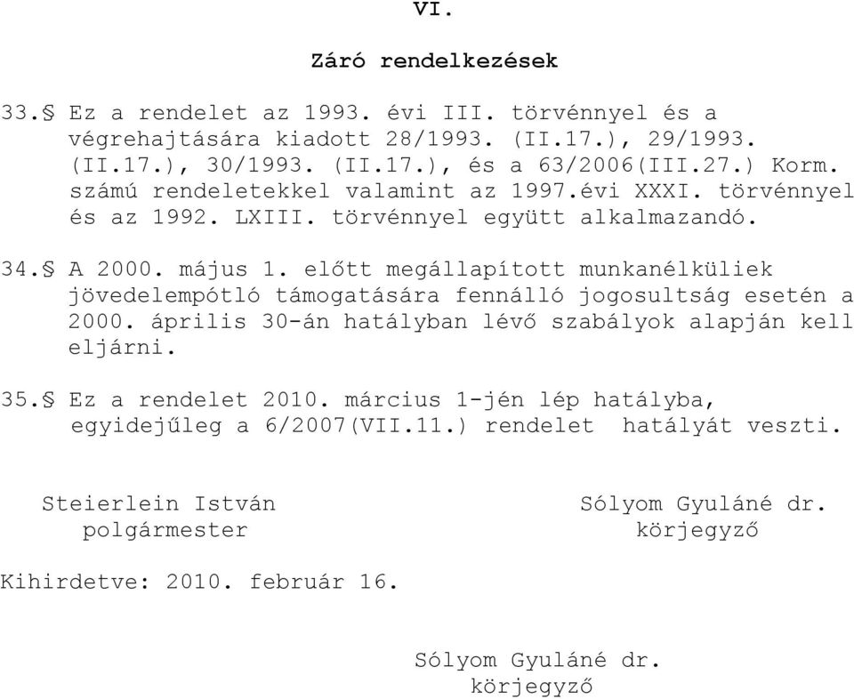 előtt megállapított munkanélküliek jövedelempótló támogatására fennálló jogosultság esetén a 2000. április 30-án hatályban lévő szabályok alapján kell eljárni. 35.