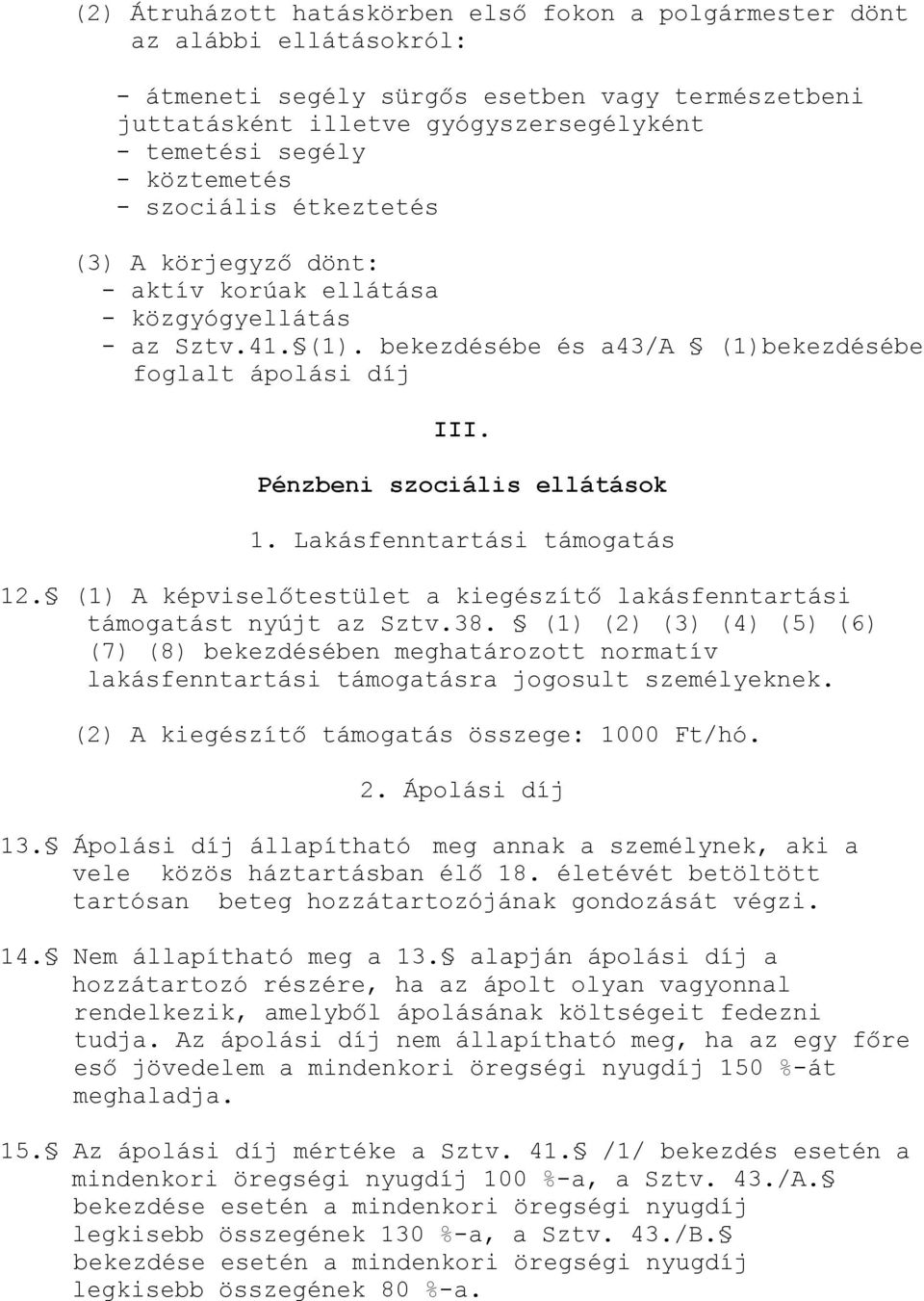 Pénzbeni szociális ellátások 1. Lakásfenntartási támogatás 12. (1) A képviselőtestület a kiegészítő lakásfenntartási támogatást nyújt az Sztv.38.