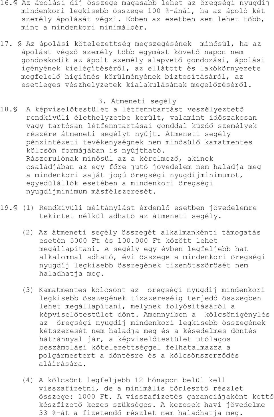 Az ápolási kötelezettség megszegésének minősül, ha az ápolást végző személy több egymást követő napon nem gondoskodik az ápolt személy alapvető gondozási, ápolási igényének kielégítéséről, az