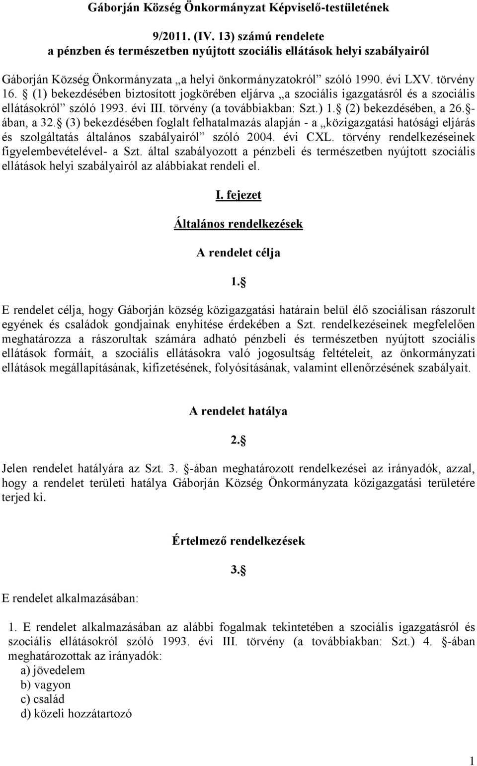 (1) bekezdésében biztosított jogkörében eljárva a szociális igazgatásról és a szociális ellátásokról szóló 1993. évi III. törvény (a továbbiakban: Szt.) 1. (2) bekezdésében, a 26. - ában, a 32.