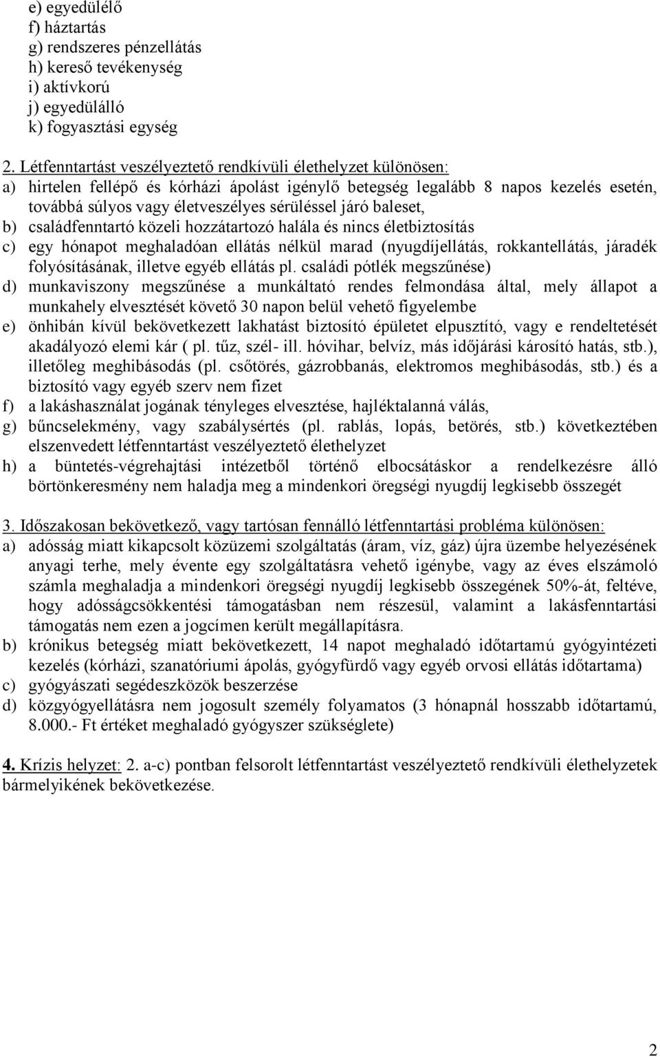 járó baleset, b) családfenntartó közeli hozzátartozó halála és nincs életbiztosítás c) egy hónapot meghaladóan ellátás nélkül marad (nyugdíjellátás, rokkantellátás, járadék folyósításának, illetve