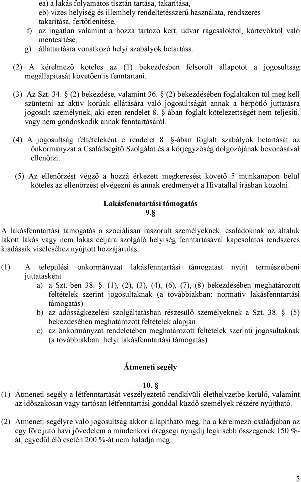 (2) A kérelmező köteles az (1) bekezdésben felsorolt állapotot a jogosultság megállapítását követően is fenntartani. (3) Az Szt. 34. (2) bekezdése, valamint 36.