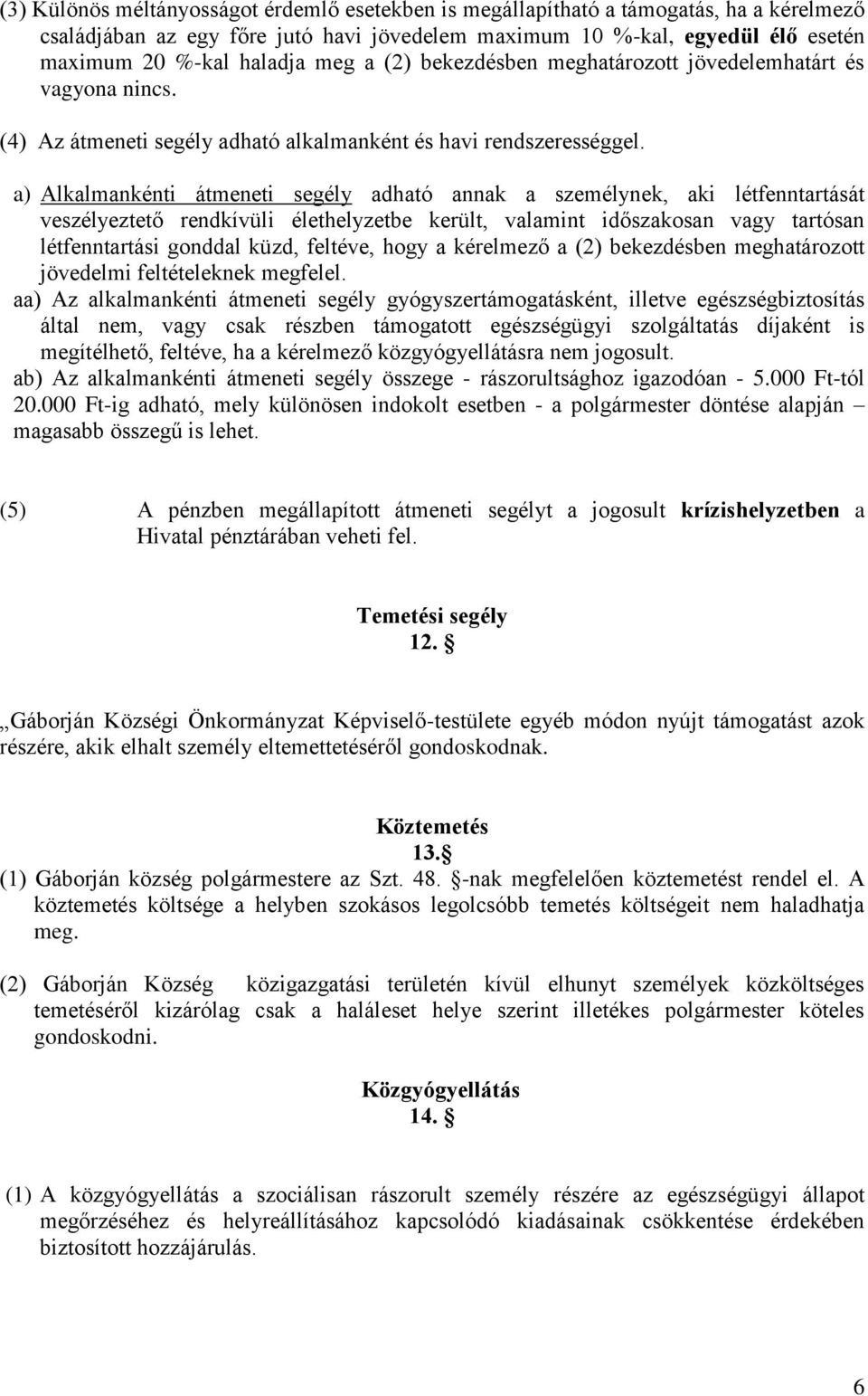 a) Alkalmankénti átmeneti segély adható annak a személynek, aki létfenntartását veszélyeztető rendkívüli élethelyzetbe került, valamint időszakosan vagy tartósan létfenntartási gonddal küzd, feltéve,