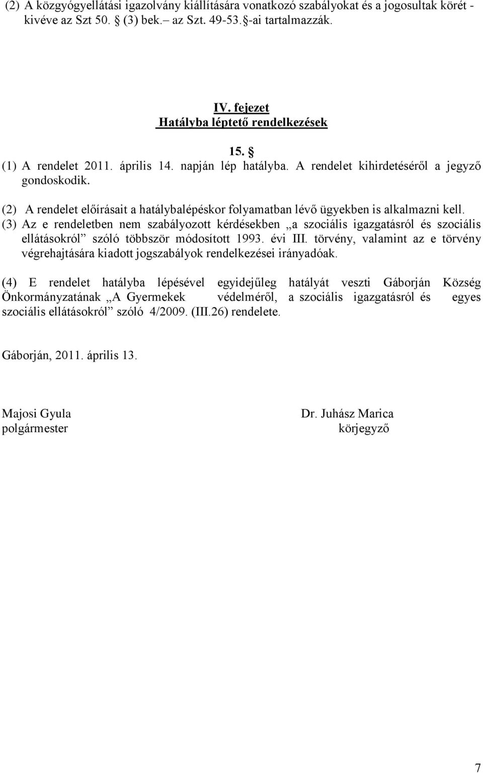 (3) Az e rendeletben nem szabályozott kérdésekben a szociális igazgatásról és szociális ellátásokról szóló többször módosított 1993. évi III.