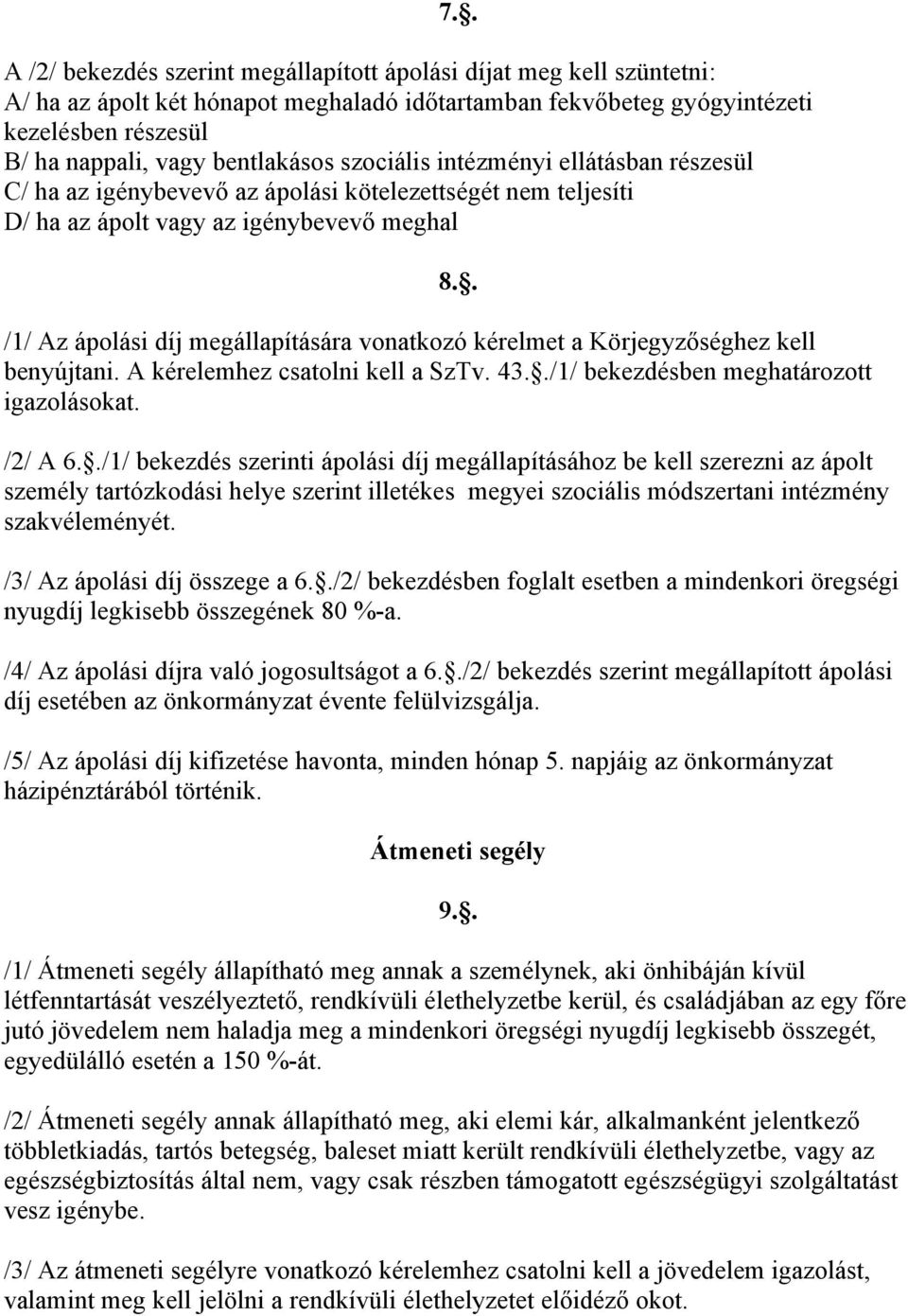 vonatkozó kérelmet a Körjegyzőséghez kell benyújtani. A kérelemhez csatolni kell a SzTv. 43../1/ bekezdésben meghatározott igazolásokat. 8.. /2/ A 6.