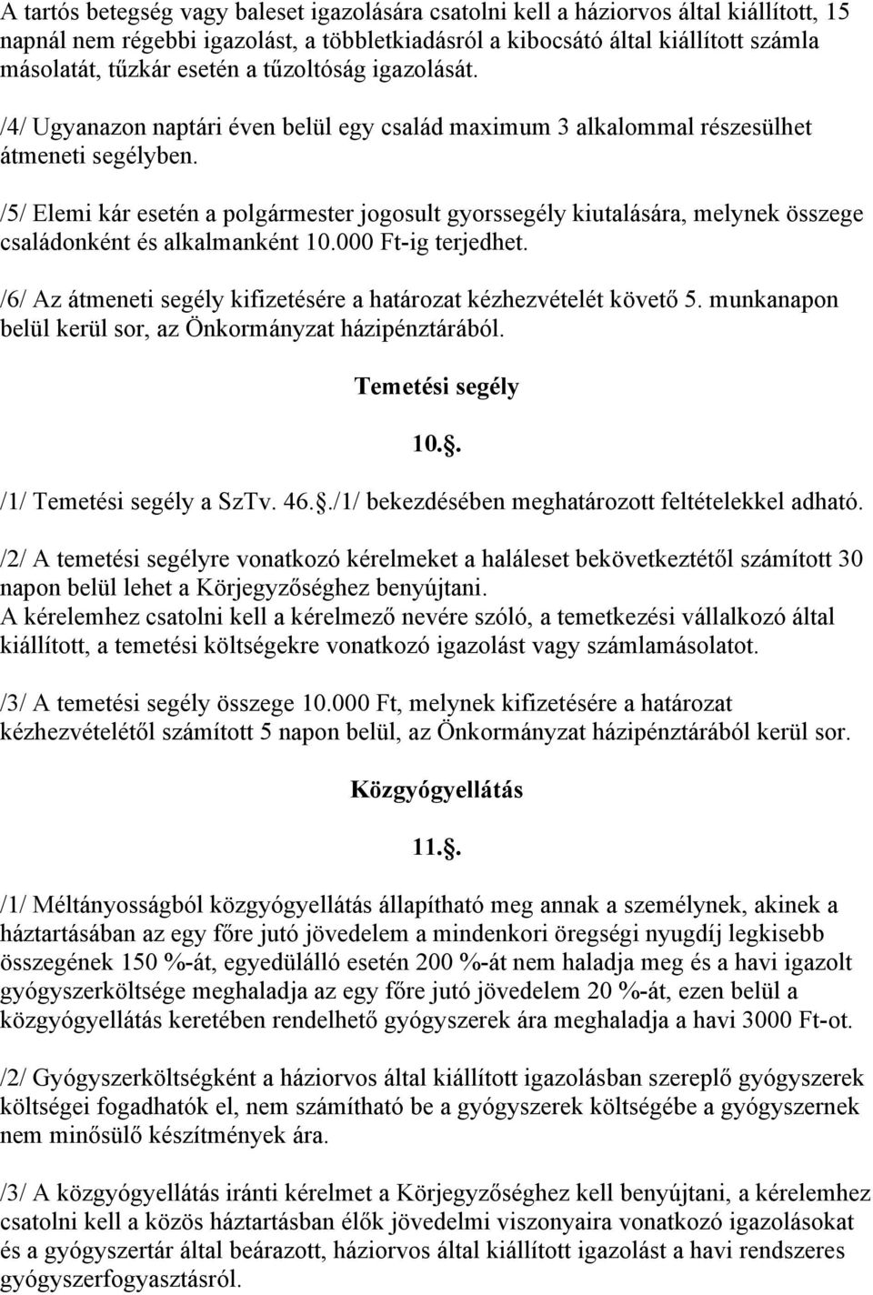 /5/ Elemi kár esetén a polgármester jogosult gyorssegély kiutalására, melynek összege családonként és alkalmanként 10.000 Ft-ig terjedhet.