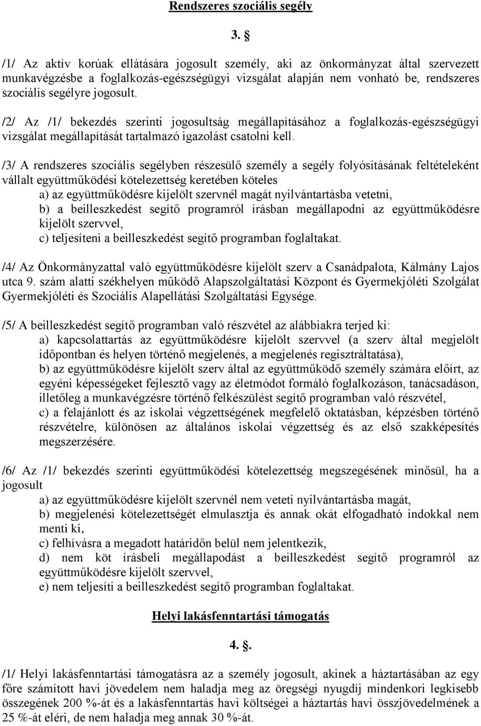 /2/ Az /1/ bekezdés szerinti jogosultság megállapításához a foglalkozás-egészségügyi vizsgálat megállapítását tartalmazó igazolást csatolni kell.