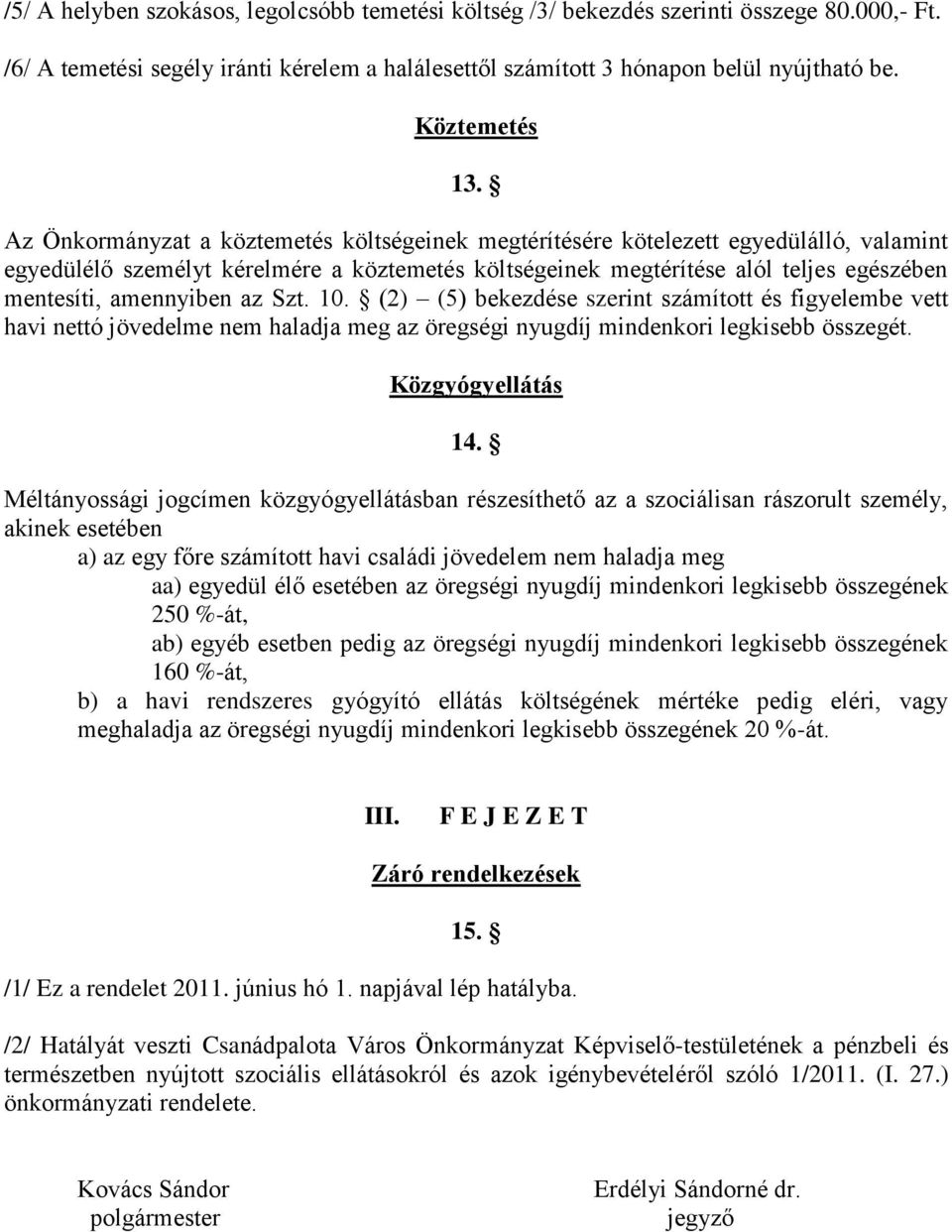 Az Önkormányzat a köztemetés költségeinek megtérítésére kötelezett egyedülálló, valamint egyedülélő személyt kérelmére a köztemetés költségeinek megtérítése alól teljes egészében mentesíti,