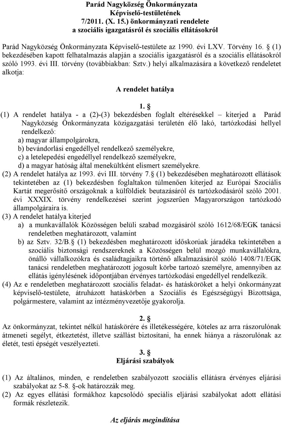 (1) bekezdésében kapott felhatalmazás alapján a szociális igazgatásról és a szociális ellátásokról szóló 1993. évi III. törvény (továbbiakban: Sztv.