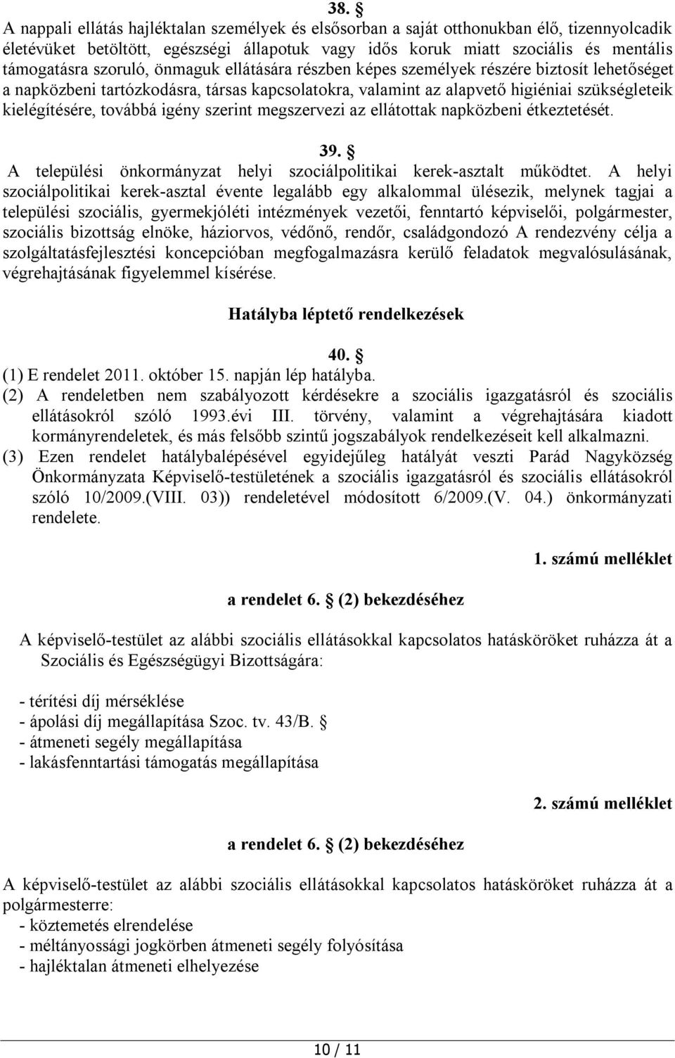 igény szerint megszervezi az ellátottak napközbeni étkeztetését. 39. A települési önkormányzat helyi szociálpolitikai kerek-asztalt működtet.